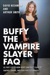 Buffy The Vampire Slayer Faq - All That& 39 S Left To Know About Sunnydale& 39 S Slayer Of Vampires Demons And Other Forces Of Darkness Paperback