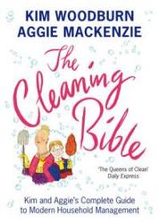 The Cleaning Bible - Kim and Aggie's Complete Guide to Modern Household Management