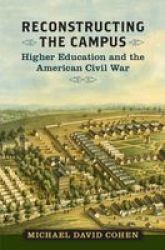 Reconstructing The Campus - Higher Education And The American Civil War hardcover