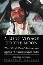 A Long Voyage To The Moon - The Life Of Naval Aviator And Apollo 17 Astronaut Ron Evans Hardcover