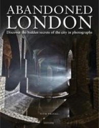 Abandoned London - Discover The Hidden Secrets Of The City In Photographs Hardcover