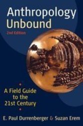 Anthropology Unbound: A Field Guide To The 21ST Century Paperback 2ND Revised Edition
