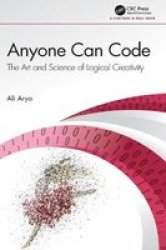 Anyone Can Code - The Art And Science Of Logical Creativity Hardcover