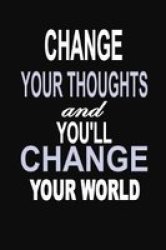 Change Your Thoughts And You& 39 Ll Change Your World - 100 Pages 6 X 9 Wide Ruled Line Paper Motivational Quote Notebook Journal Paperback