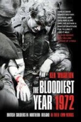 The Bloodiest Year 1972 - British Soldiers In Northern Ireland In Their Own Words Paperback