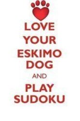Love Your Eskimo Dog And Play Sudoku American Eskimo Dog Sudoku Level 1 Of 15 Paperback