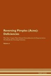 Reversing Pimples Acne - Deficiencies The Raw Vegan Plant-based Detoxification & Regeneration Workbook For Healing Patients.volume 4 Paperback