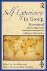 Self Experiences In Group Revisited - Affective Attachments Intersubjective Regulations And Human Understanding paperback