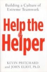 Help The Helper: Building A Culture Of Extreme Teamwork Hardcover