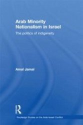 Arab Minority Nationalism in Israel: The Politics of Indigeneity Routledge Studies on the Arab-Israeli Conflict