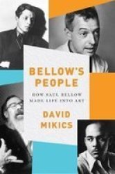 Bellow& 39 S People - How Saul Bellow Made Life Into Art Hardcover