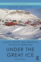 Climate Society And Subsurface Politics In Greenland - Under The Great Ice Hardcover