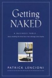 Getting Naked - A Business Fable About Shedding The Three Fears That Sabotage Client Loyalty Hardcover