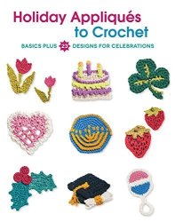 Holiday Appliques To Crochet: Basics Plus 23 Designs For Celebrations