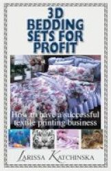 3d Bedding Sets For Profit - How To Have A Successful Textile Printing Business Paperback