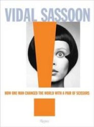 Vidal Sassoon - How One Man Changed The World With A Pair Of Scissors Hardcover