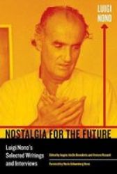 Nostalgia For The Future - Luigi Nono& 39 S Selected Writings And Interviews Hardcover