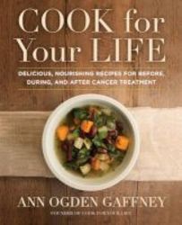 Cook For Your Life - Delicious Nourishing Recipes For Before During And After Cancer Treatment Hardcover