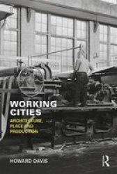 Working Cities - Architecture Place And Production Hardcover