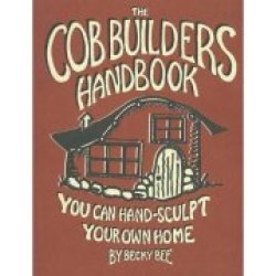 The Cob Builders Handbook: You Can Hand-sculpt Your Own Home