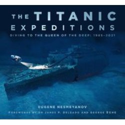 The Titanic Expeditions - Diving To The Queen Of The Deep: 1985-2021 Paperback 2ND New Edition