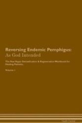 Reversing Endemic Pemphigus - As God Intended The Raw Vegan Plant-based Detoxification & Regeneration Workbook For Healing Patients. Volume 1 Paperback