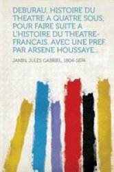 Deburau Histoire Du Theatre A Quatre Sous Pour Faire Suite A L& 39 Histoire Du Theatre-francais. Avec Une Pref. Par Arsene Houssaye... French Paperback