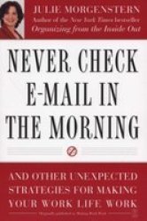 Never Check E-Mail In the Morning: And Other Unexpected Strategies for Making Your Work Life Work