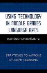 Using Technology In Middle Grades Language Arts - Strategies To Improve Student Learning Paperback