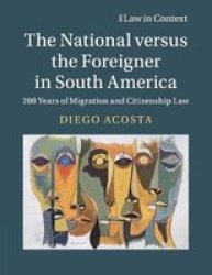 Law In Context - The National Versus The Foreigner In South America: 200 Years Of Migration And Citizenship Law Paperback