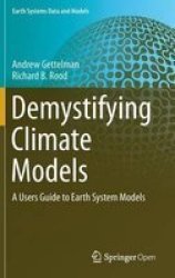 Demystifying Climate Models 2016 - A Users Guide To Earth System Models Hardcover 1ST Ed. 2016