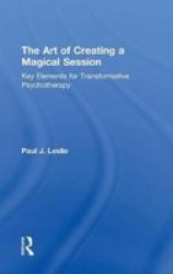 The Art Of Creating A Magical Session - Key Elements For Transformative Psychotherapy Hardcover