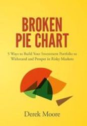 Broken Pie Chart - 5 Ways To Build Your Investment Portfolio To Withstand And Prosper In Risky Markets Hardcover