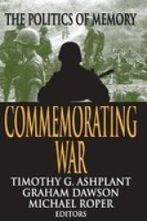 Commemorating War - The Politics Of Memory Paperback 1ST Pbk. Ed