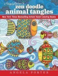 Angela Porter& 39 S Zen Doodle Animal Tangles - New York Times Bestselling Artists& 39 Adult Coloring Books Paperback