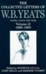 Collected Letters of W. B. Yeats: Volume II: 1896-1900 Collected Letters of W B Yeats