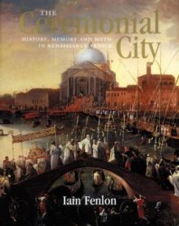 The Ceremonial City: History Memory&myth In Renaissance Venice By Iain Alexander Fenlon 2008 New