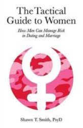 The Tactical Guide To Women: How Men Can Manage Risk In Dating And Marriage Paperback
