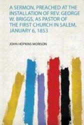 A Sermon Preached At The Installation Of Rev. George W. Briggs As Pastor Of The First Church In M January 6 1853 Paperback