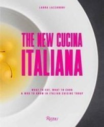 The New Cucina Italiana - What To Eat What To Cook And Who To Know In Italian Cuisine Today Hardcover