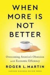 When More Is Not Better - Overcoming America& 39 S Obsession With Economic Efficiency Hardcover