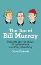 The Tao Of Bill Murray - Real-life Stories Of Joy Enlightenment And Party Crashing Hardcover