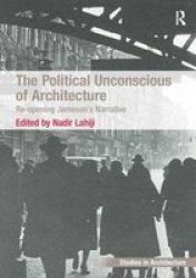 The Political Unconscious Of Architecture - Re-opening Jameson& 39 S Narrative Paperback New Edition
