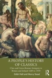 A People& 39 S History Of Classics - Class And Greco-roman Antiquity In Britain And Ireland 1689 To 1939 Paperback