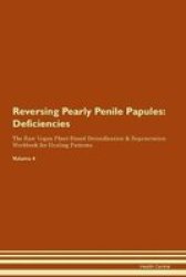 Reversing Pearly Penile Papules - Deficiencies The Raw Vegan Plant-based Detoxification & Regeneration Workbook For Healing Patients.volume 4 Paperback