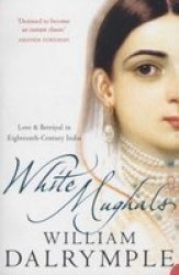 White Mughals: Love and Betrayal in Eighteenth-century India