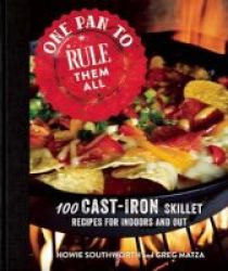 One Pan To Rule Them All - 100 Cast-iron Skillet Recipes For Indoors And Out Hardcover