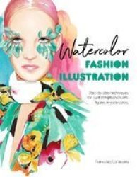 Watercolor Fashion Illustration - Step-by-step Techniques For Illustrating Fashion And Figures In Watercolors Paperback