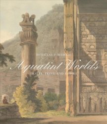 Aquatint Worlds - Travel Print And Empire 1770-1820 Hardcover