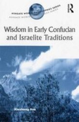 Wisdom in Early Confucian And Israelite Traditions: A Comparative Study Ashgate World Philosophies Series Ashgate World Philosophies Series